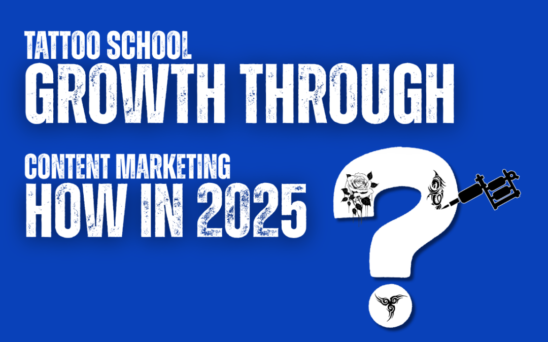How Tattoo Schools Can Use Content Marketing to Grow in 2025