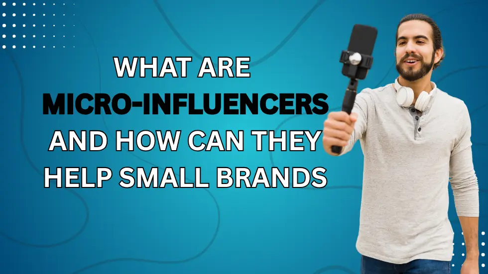 What Are Micro-Influencers and How Can They Help Small Brands?